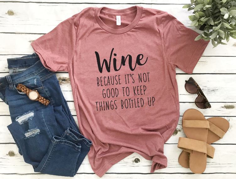 Gifts for Mom Tee shirts with sayings like Wine because it's not good to keep things bottled up.